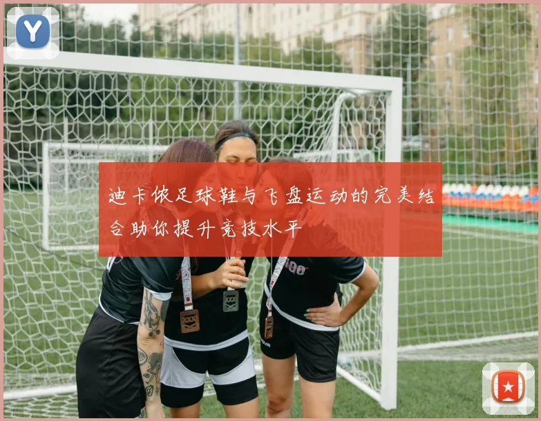 迪卡侬足球鞋与飞盘运动的完美结合助你提升竞技水平