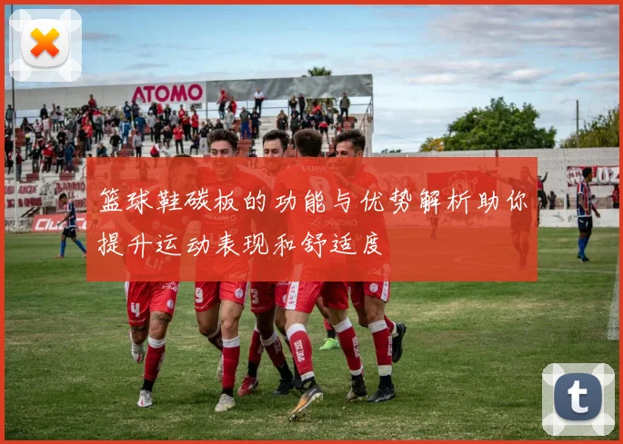 篮球鞋碳板的功能与优势解析助你提升运动表现和舒适度